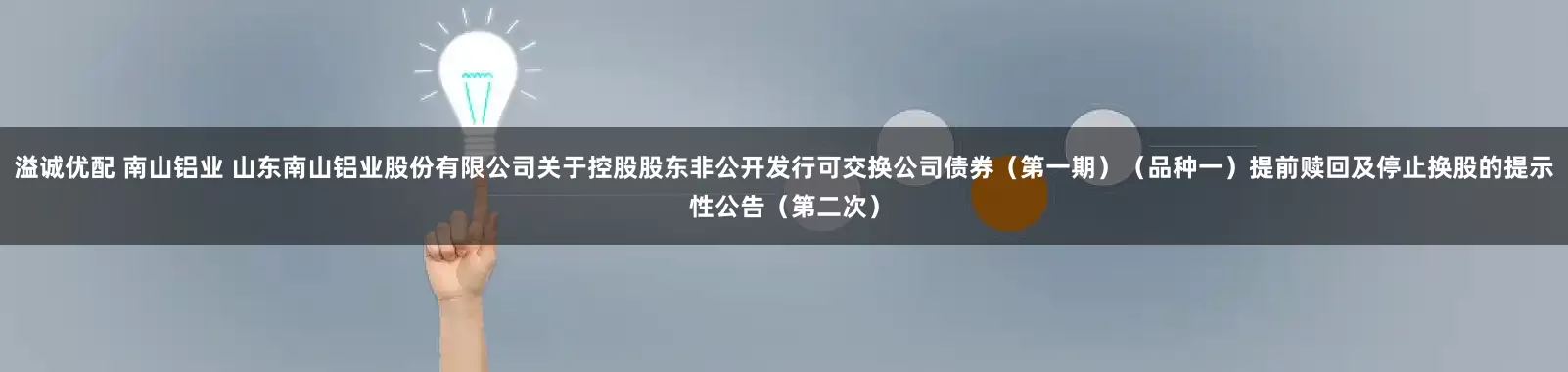 溢诚优配 南山铝业 山东南山铝业股份有限公司关于控股股东非公开发行可交换公司债券（第一期）（品种一）提前赎回及停止换股的提示性公告（第二次）